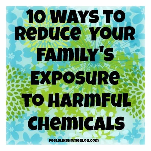10 ways to reduce your family's exposure to harmful checmicals