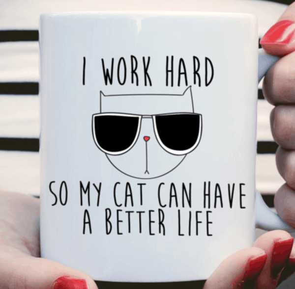 Mug with the message \"I work hard so my cat can have a better life\"