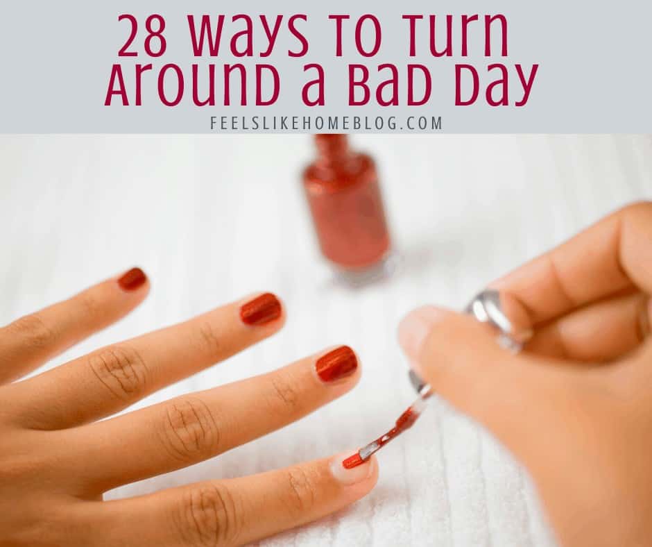 28 Ways To Turn Around A Bad Day - Feels Like Home™