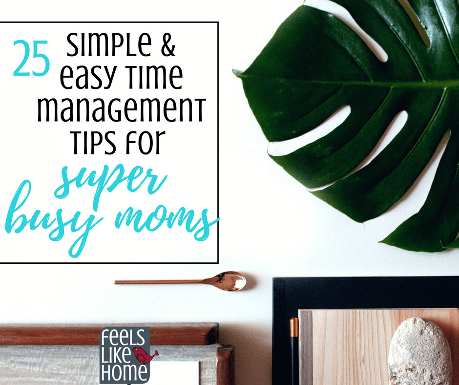 25 Simple & Easy Time Management Tips for Super Busy Moms Feels Like