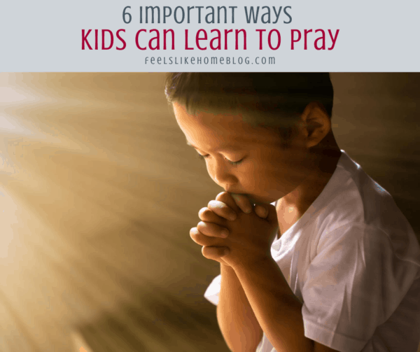 6 Important Ways Kids Can Learn to Pray - Feels Like Home™